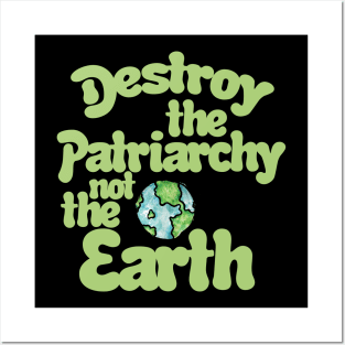 Destroy the Patriarchy not the Earth Posters and Art